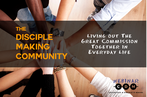 The Disciple Making Community - Living Out the Great Commission Together in Everyday Life
