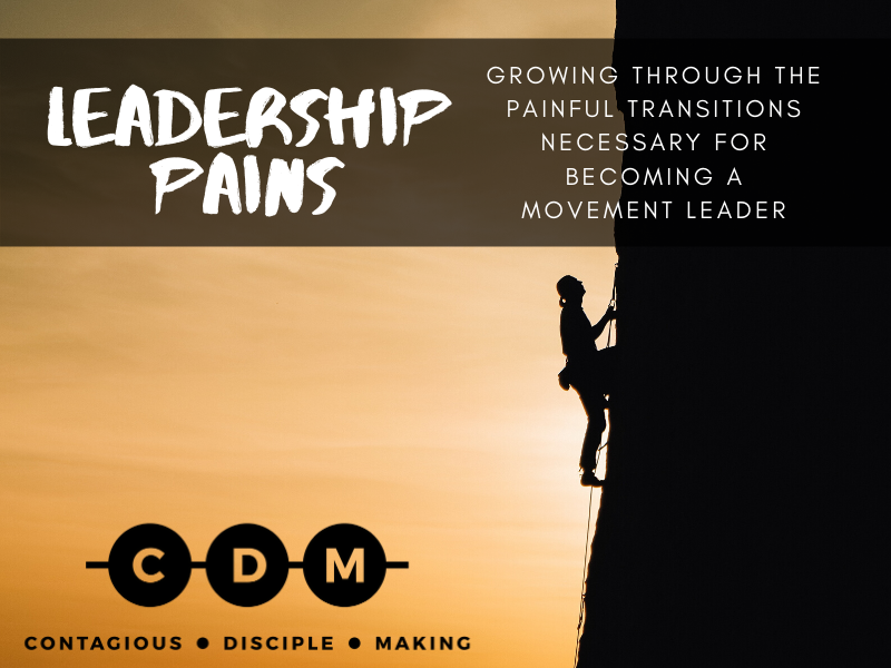 Leadership Pains - Growing Through The Painful Transitions Necessary for Becoming a Movement Leader