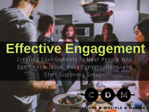 Effective Engagement – Creating Environments to Meet People Who Don’t Know Jesus, Have Conversations, and Start Discovery Groups