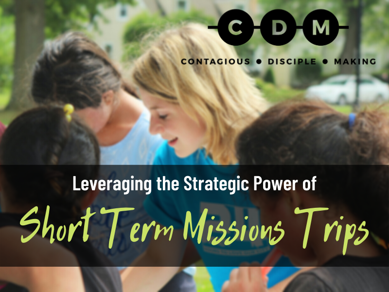 Leveraging the Strategic Power of Short Term Missions Trips