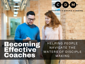 Becoming Effective Coaches – Helping People Navigate the Waters of Disciple Making