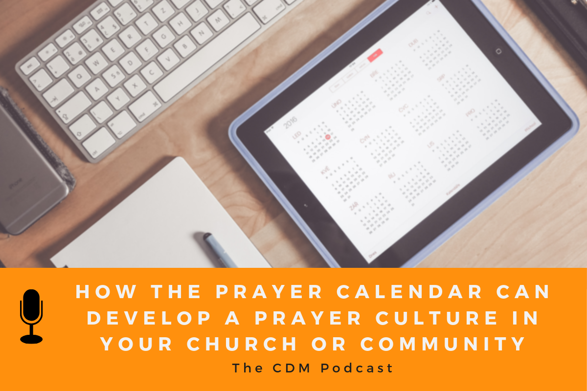 How the Prayer Calendar Can Develop a Prayer Culture in Your Church or Community - The CDM Podcast