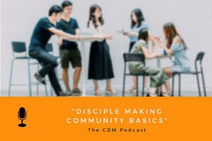 Disciple Making Community Basics - The CDM Podcast