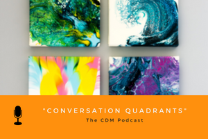 Conversation Quadrants - The CDM Podcast