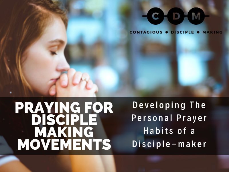 Praying for Disciple Making Movements - Developing The Personal Prayer Habits of a Disciple-maker